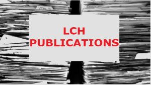 Photo of a stack of papers with the text LCH Publications  overlaid